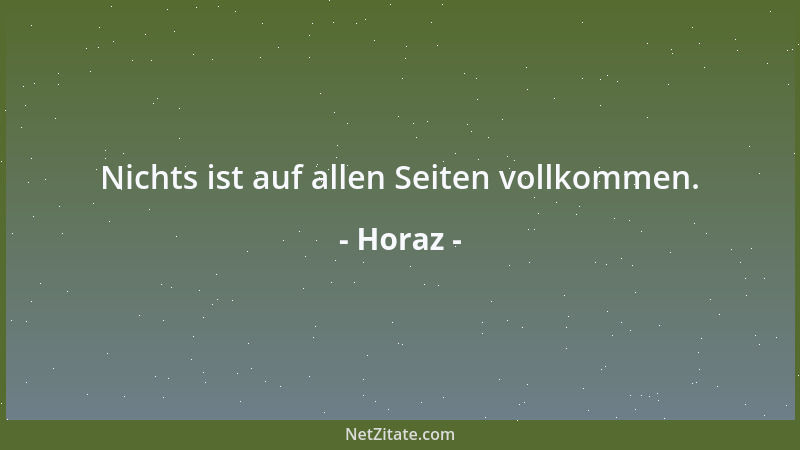 Horaz - Nichts ist auf allen Seiten vollkommen....