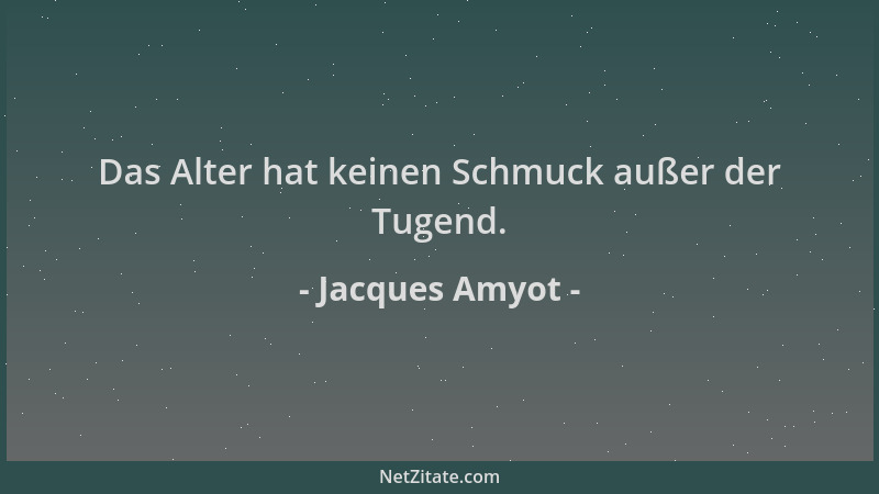 Jacques Amyot - Das Alter hat keinen Schmuck außer der Tugend....