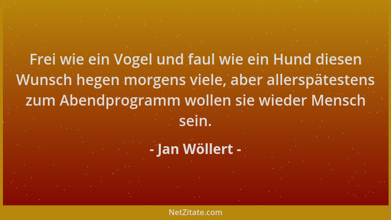 Jan Wöllert - Frei wie ein Vogel und faul wie ein Hund diesen Wunsch hegen morgens viele, aber allerspätestens zum Abendpro...