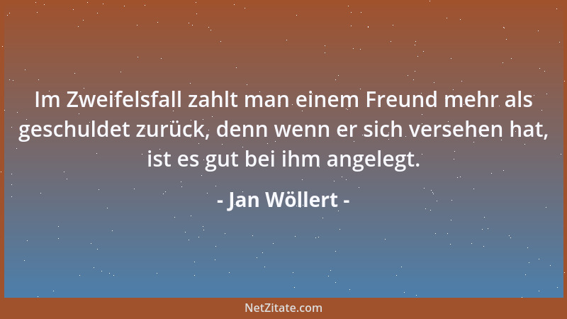 Jan Wöllert - Im Zweifelsfall zahlt man einem Freund mehr als geschuldet zurück, denn wenn er sich versehen hat, ist es gut...