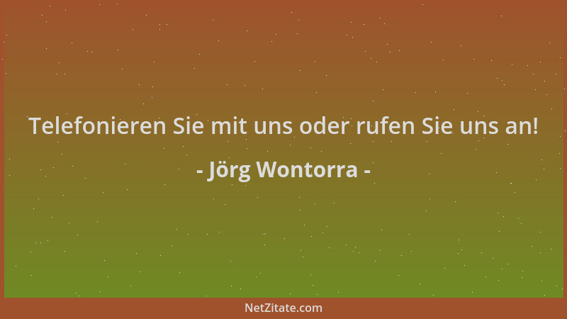 Jörg Wontorra - Telefonieren Sie mit uns oder rufen Sie uns an!...