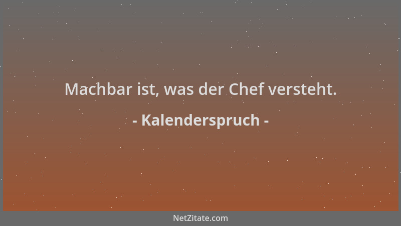 Kalenderspruch - Machbar ist, was der Chef versteht....