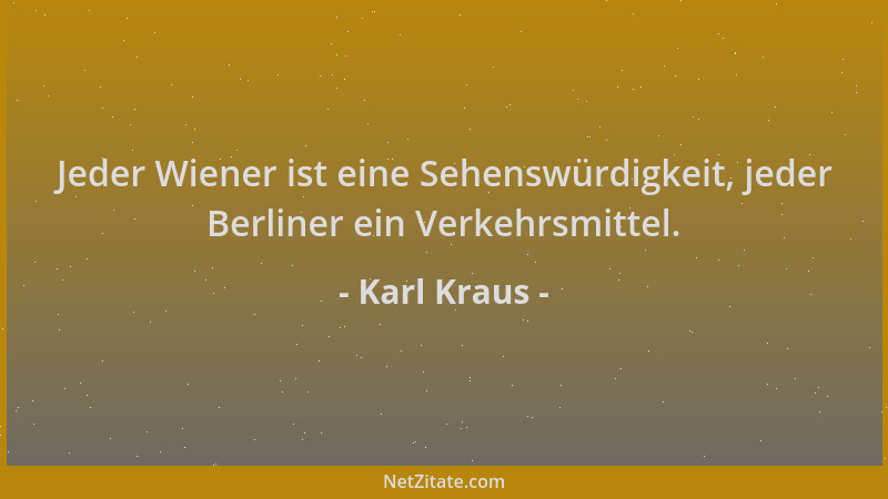 Karl Kraus - Jeder Wiener ist eine Sehenswürdigkeit, jeder Berliner ein Verkehrsmittel....