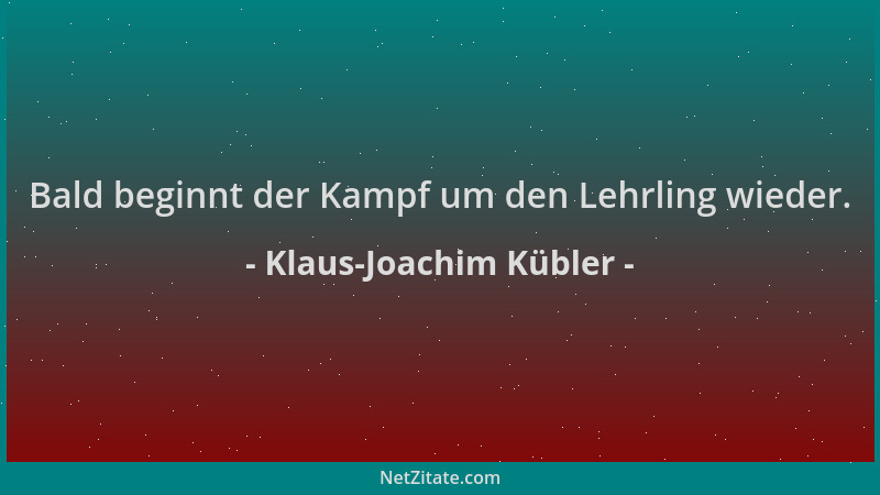 Klaus-Joachim Kübler - Bald beginnt der Kampf um den Lehrling wieder....