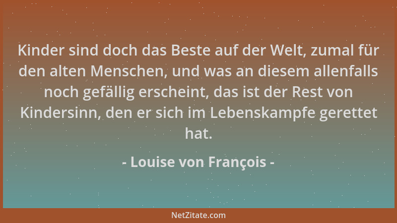 Louise von François - Kinder sind doch das Beste auf der Welt, zumal für den alten Menschen, und was an diesem allenfalls n...