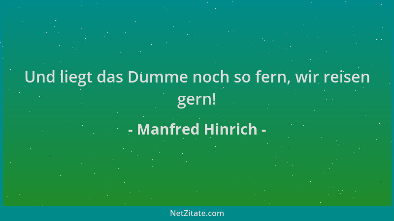 Manfred Hinrich - Und liegt das Dumme noch so fern, wir reisen gern!...
