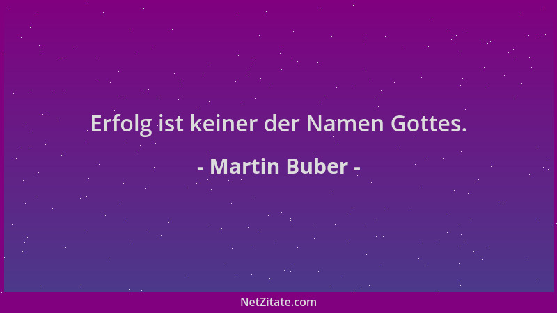 Martin Buber - Erfolg ist keiner der Namen Gottes....