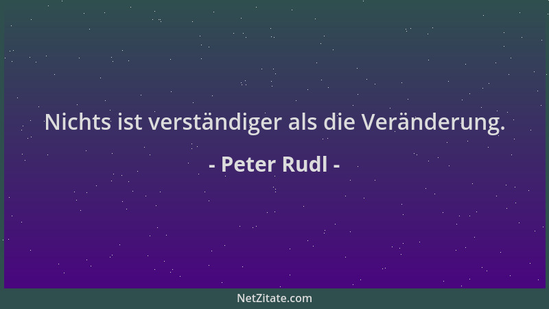 Peter Rudl - Nichts ist verständiger als die Veränderung....