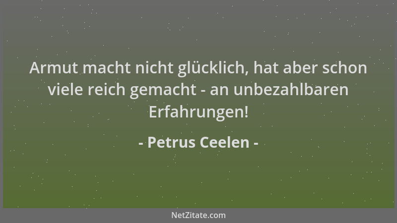 Petrus Ceelen - Armut macht nicht glücklich, hat aber schon viele reich gemacht - an unbezahlbaren Erfahrungen!...