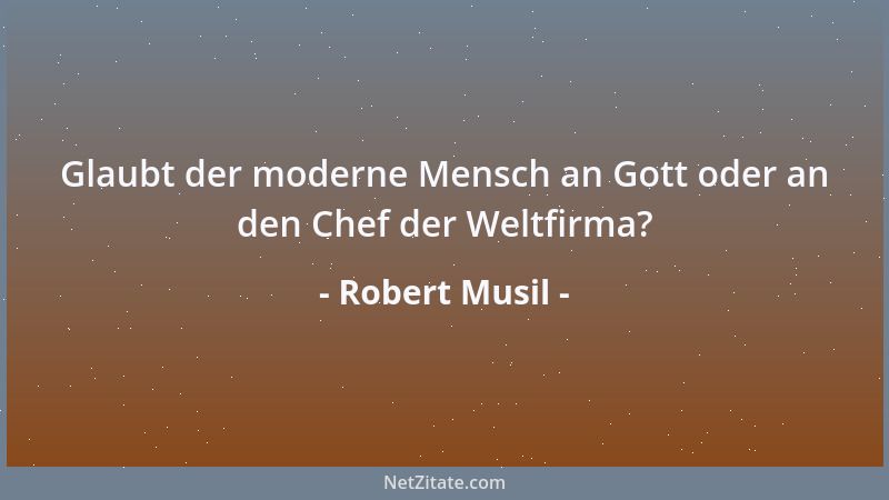 Robert Musil - Glaubt der moderne Mensch an Gott oder an den Chef der Weltfirma?...