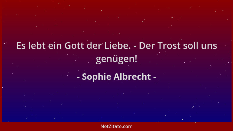 Sophie Albrecht - Es lebt ein Gott der Liebe. - Der Trost soll uns genügen!...