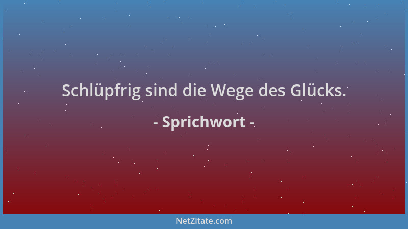 Sprichwort - Schlüpfrig sind die Wege des Glücks....