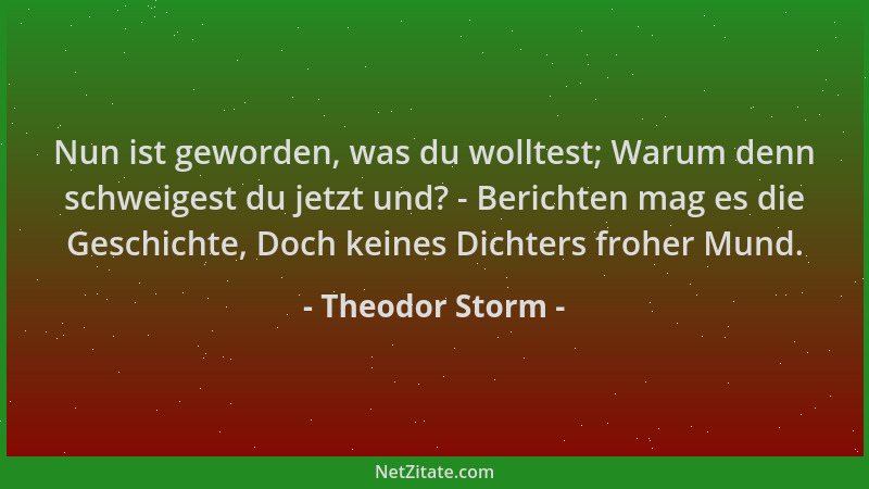 Theodor Storm - Nun ist geworden, was du wolltest; Warum denn schweigest du jetzt und? - Berichten mag es die Geschichte, D...