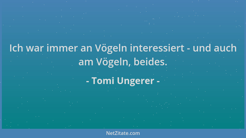 Tomi Ungerer - Ich war immer an Vögeln interessiert - und auch am Vögeln, beides....