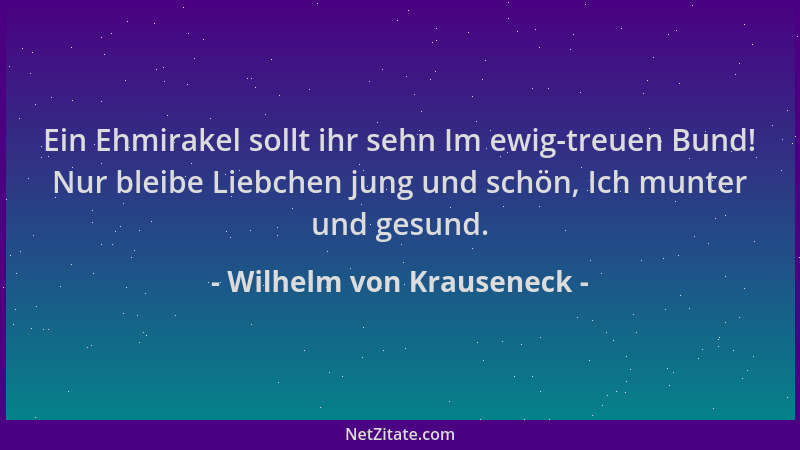 Wilhelm von Krauseneck - Ein Ehmirakel sollt ihr sehn Im ewig-treuen Bund! Nur bleibe Liebchen jung und schön, Ich munter u...