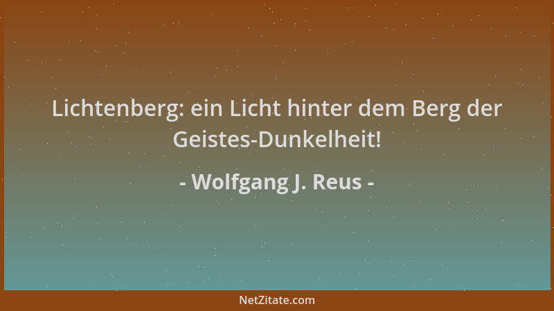 Wolfgang J. Reus - Lichtenberg: ein Licht hinter dem Berg der Geistes-Dunkelheit!...