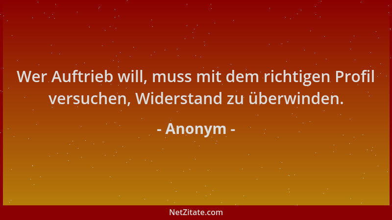 Anonym - Wer Auftrieb will, muss mit dem richtigen Profil versuchen, Widerstand zu überwinden....