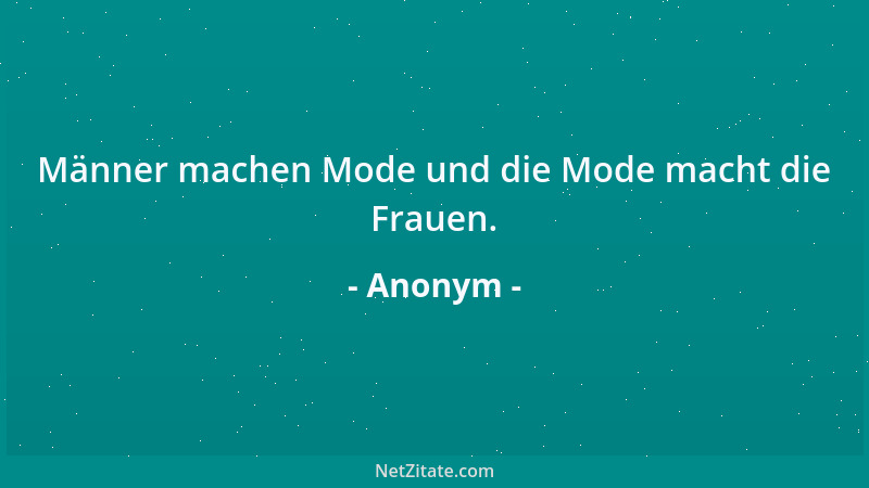 Anonym - Männer machen Mode und die Mode macht die Frauen....