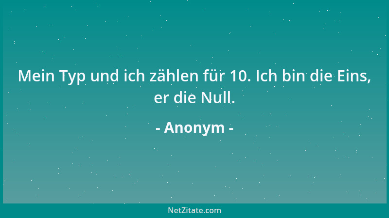 Anonym - Mein Typ und ich zählen für 10. Ich bin die Eins, er die Null....