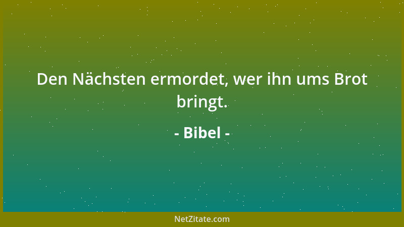 Bibel - Den Nächsten ermordet, wer ihn ums Brot bringt....