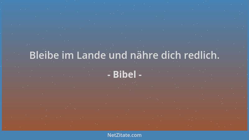 Bibel - Bleibe im Lande und nähre dich redlich....