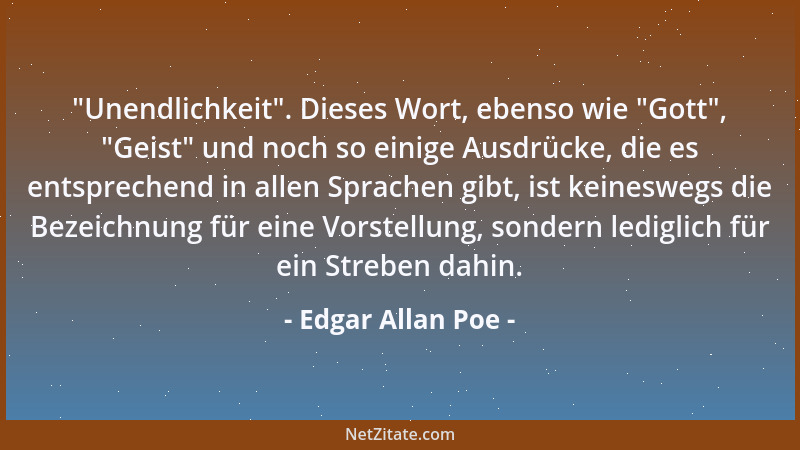 Edgar Allan Poe -  "Unendlichkeit ". Dieses Wort, ebenso wie  "Gott ",  "Geist " und noch so einige Ausdrücke, die es entsprechen...