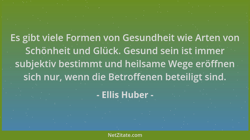 Ellis Huber - Es gibt viele Formen von Gesundheit wie Arten von Schönheit und Glück. Gesund sein ist immer subjektiv bestim...