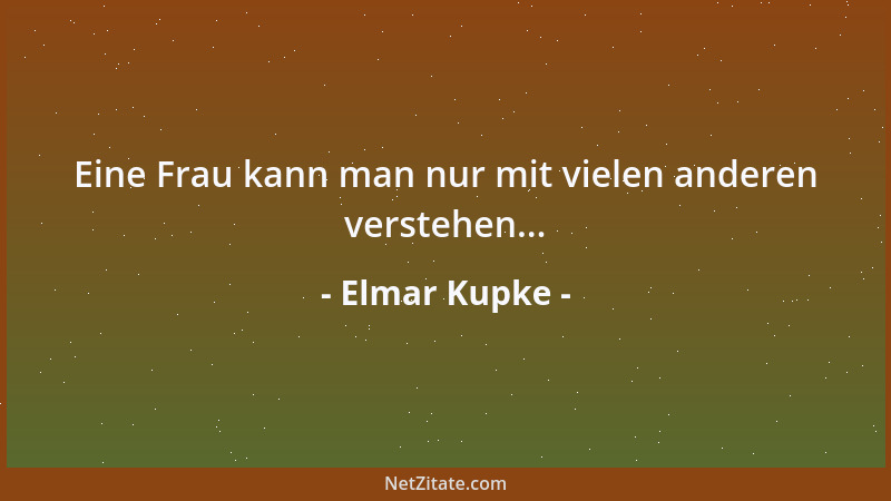 Elmar Kupke - Eine Frau kann man nur mit vielen anderen verstehen......