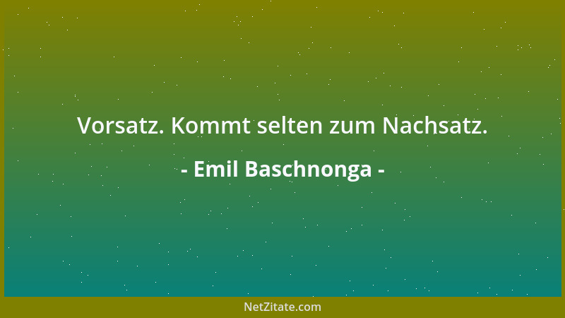 Emil Baschnonga - Die Welt steht vor Zeitproblemen. Ich auch, antwortete er und ging weiter....
