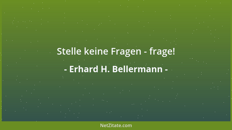 Erhard H. Bellermann - Wer keine Ruhe hat, kann auch keine Ruhe geben....