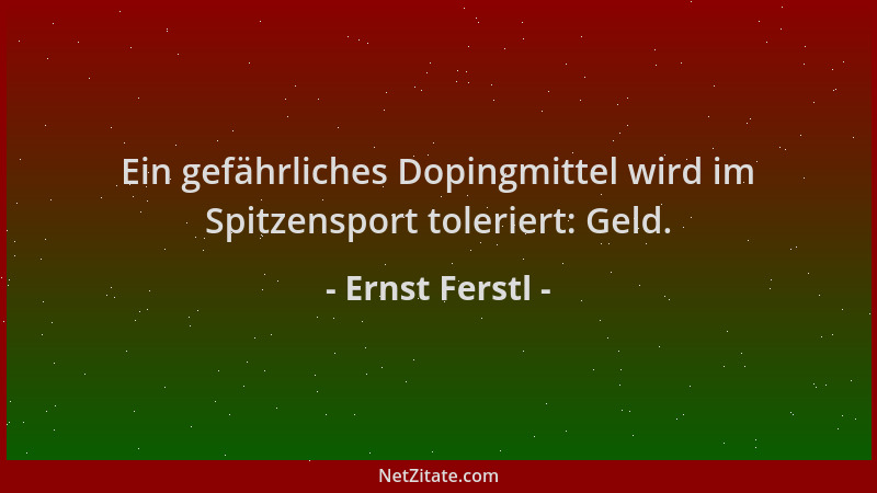 Ernst Ferstl - Ein gefährliches Dopingmittel wird im Spitzensport toleriert: Geld....