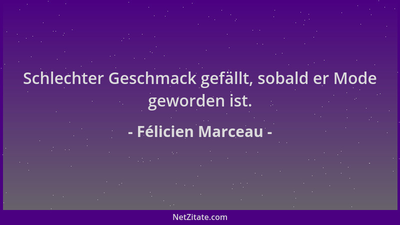 Félicien Marceau - Schlechter Geschmack gefällt, sobald er Mode geworden ist....