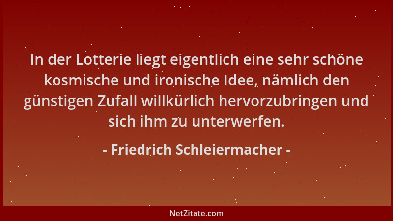 Friedrich Schleiermacher - In der Lotterie liegt eigentlich eine sehr schöne kosmische und ironische Idee, nämlich den güns...