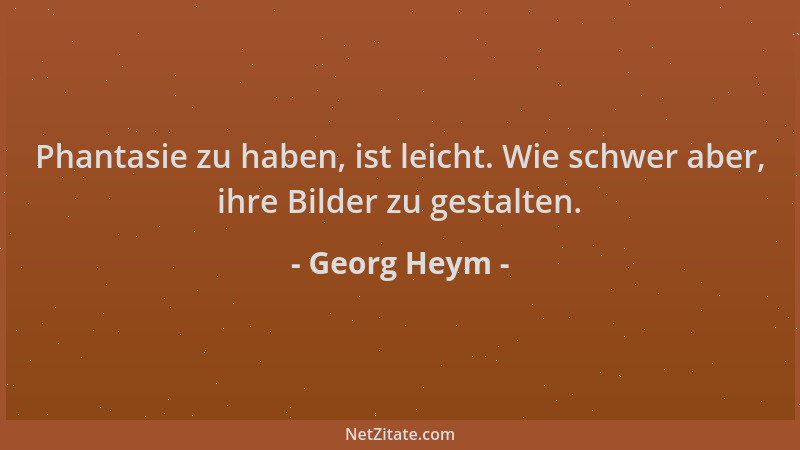 Georg Heym - Phantasie zu haben, ist leicht. Wie schwer aber, ihre Bilder zu gestalten....