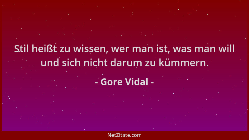 Gore Vidal - Stil heißt zu wissen, wer man ist, was man will und sich nicht darum zu kümmern....