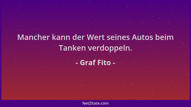 Graf Fito - Mancher kann der Wert seines Autos beim Tanken verdoppeln....