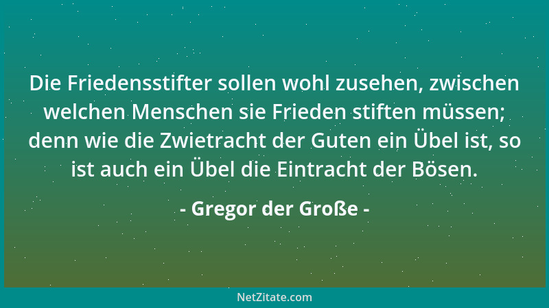 Gregor der Große - Die Friedensstifter sollen wohl zusehen, zwischen welchen Menschen sie Frieden stiften müssen; denn wie...