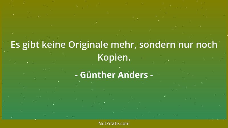 Günther Anders - Es gibt keine Originale mehr, sondern nur noch Kopien....