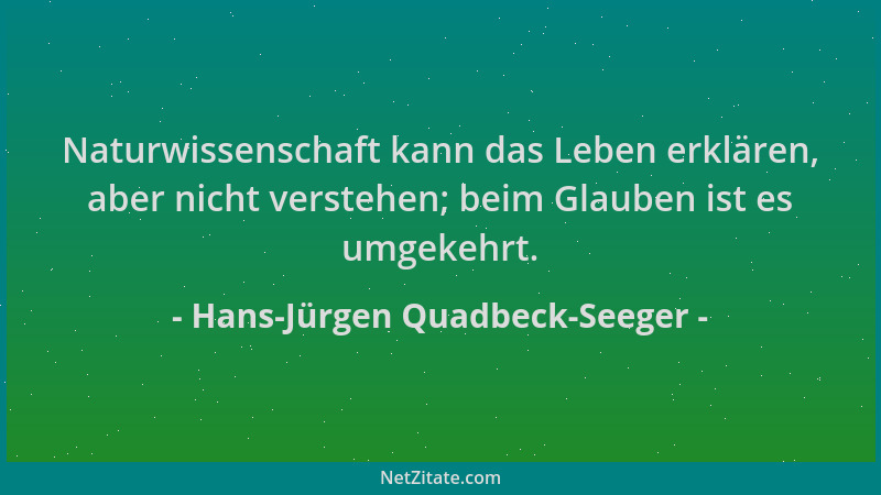 Hans-Jürgen Quadbeck-Seeger - Naturwissenschaft kann das Leben erklären, aber nicht verstehen; beim Glauben ist es umgekehr...