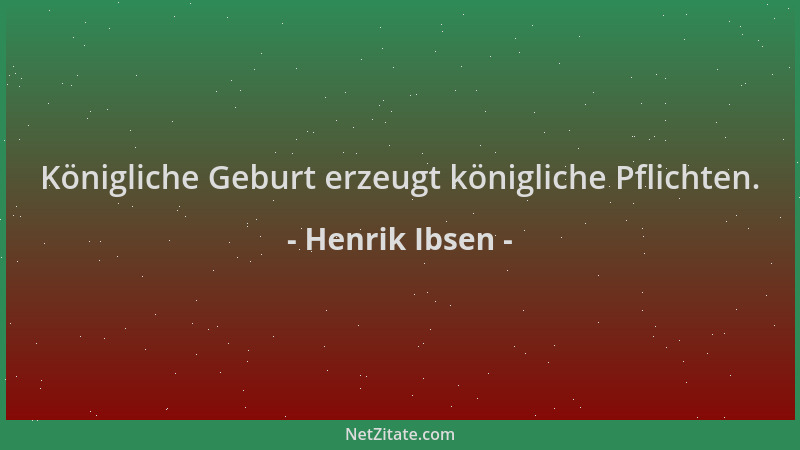Henrik Ibsen - Königliche Geburt erzeugt königliche Pflichten....