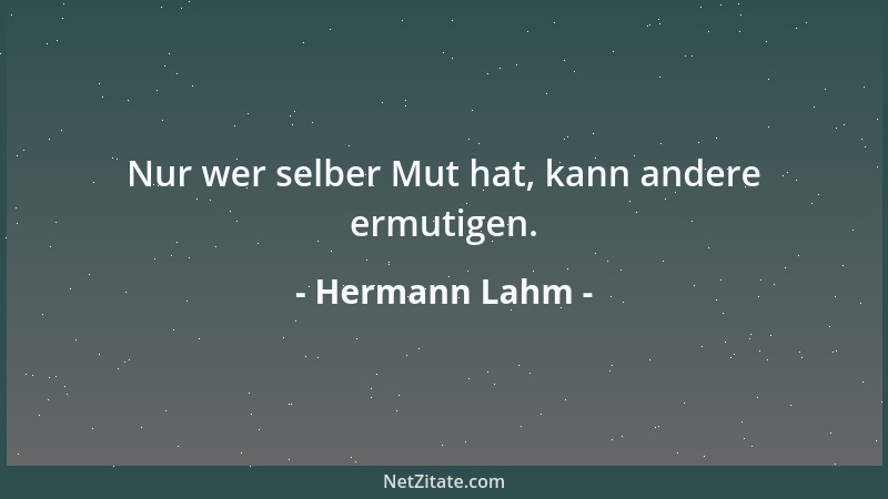 Hermann Lahm - Nur wer selber Mut hat, kann andere ermutigen....
