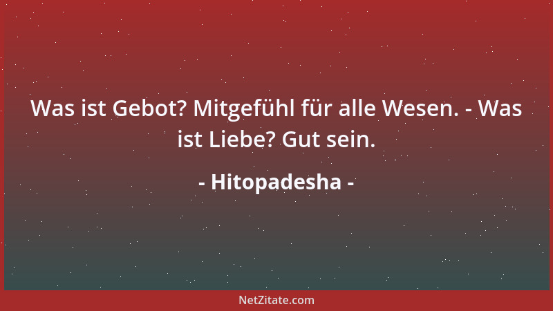 Hitopadesha - Was ist Gebot? Mitgefühl für alle Wesen. - Was ist Liebe? Gut sein....