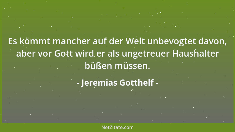 Jeremias Gotthelf - Es kömmt mancher auf der Welt unbevogtet davon, aber vor Gott wird er als ungetreuer Haushalter büßen m...