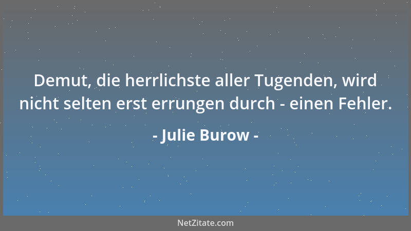 Julie Burow - Not, sagt man, lehrt beten. Das echte, rechte Glück lehrt 's noch besser. Es kommt über einen wie der liebe Go...