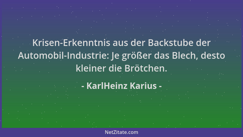 KarlHeinz Karius - Krisen-Erkenntnis aus der Backstube der Automobil-Industrie: Je größer das Blech, desto kleiner die Bröt...