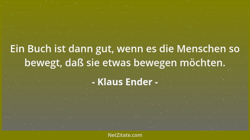 Klaus Ender - Ein Buch ist dann gut, wenn es die Menschen so bewegt, daß sie etwas bewegen möchten....