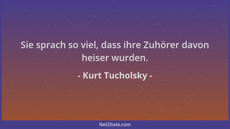 Kurt Tucholsky - Sie sprach so viel, dass ihre Zuhörer davon heiser wurden....