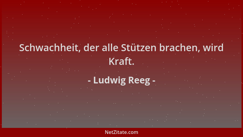 Ludwig Reeg - Schwachheit, der alle Stützen brachen, wird Kraft....