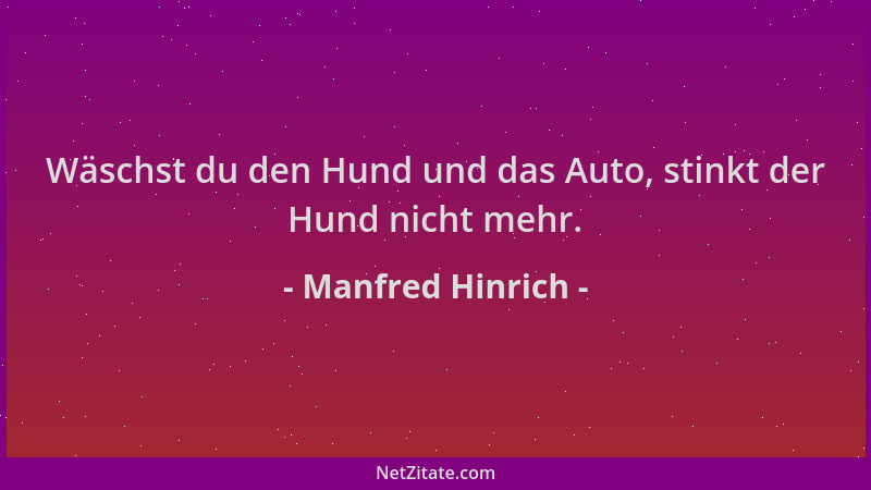Manfred Hinrich - Wäschst du den Hund und das Auto, stinkt der Hund nicht mehr....