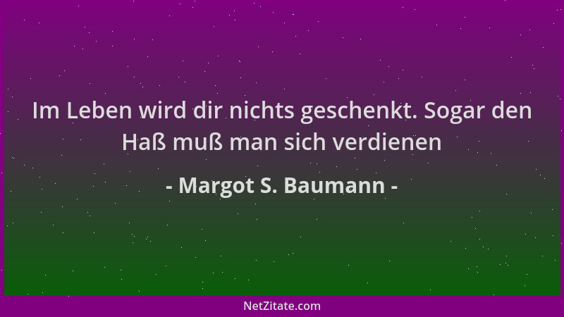Margot S. Baumann - Im Leben wird dir nichts geschenkt. Sogar den Haß muß man sich verdienen...